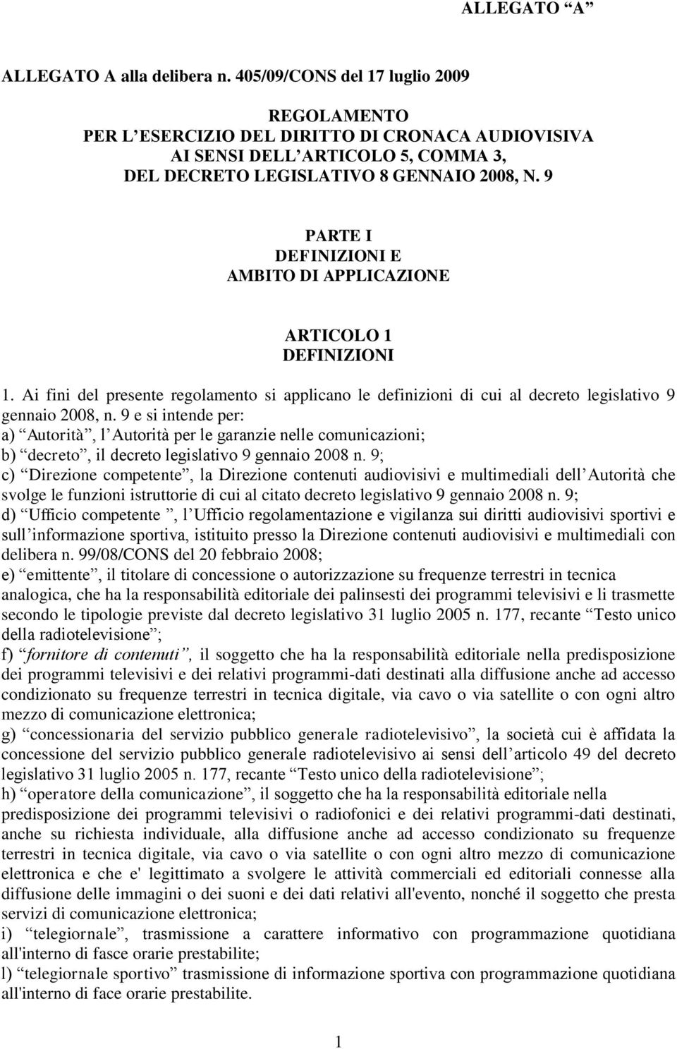 9 PARTE I DEFINIZIONI E AMBITO DI APPLICAZIONE ARTICOLO 1 DEFINIZIONI 1. Ai fini del presente regolamento si applicano le definizioni di cui al decreto legislativo 9 gennaio 2008, n.