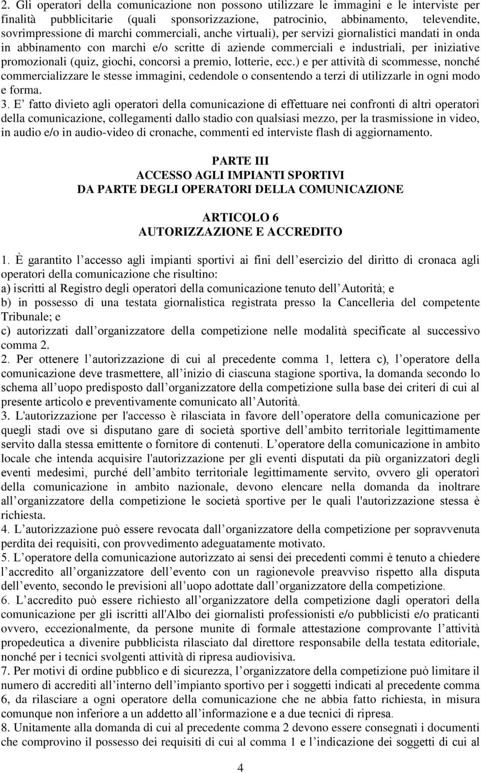 concorsi a premio, lotterie, ecc.) e per attività di scommesse, nonché commercializzare le stesse immagini, cedendole o consentendo a terzi di utilizzarle in ogni modo e forma. 3.