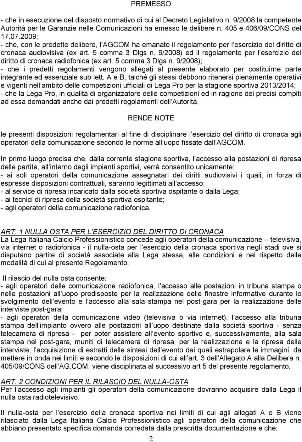 9/2008) ed il regolamento per l esercizio del diritto di cronaca radiofonica (ex art. 5 comma 3 Dlgs n.