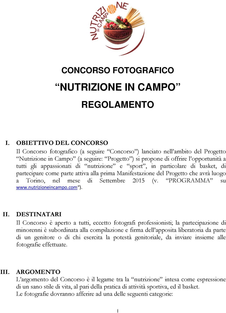 appassionati di nutrizione e sport, in particolare di basket, di partecipare come parte attiva alla prima Manifestazione del Progetto che avrà luogo a Torino, nel mese di Settembre 2015 (v.