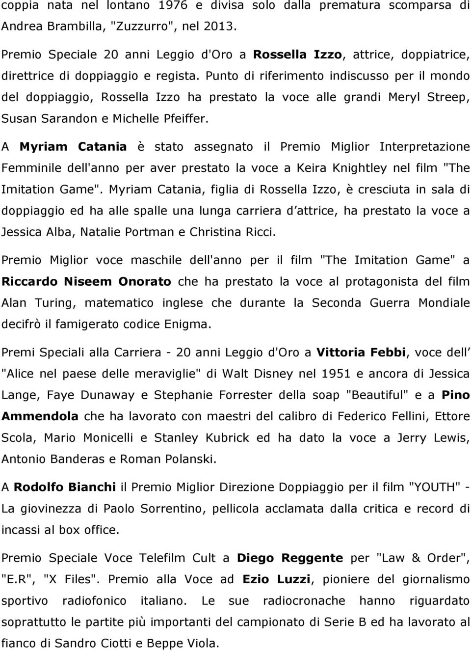 Punto di riferimento indiscusso per il mondo del doppiaggio, Rossella Izzo ha prestato la voce alle grandi Meryl Streep, Susan Sarandon e Michelle Pfeiffer.