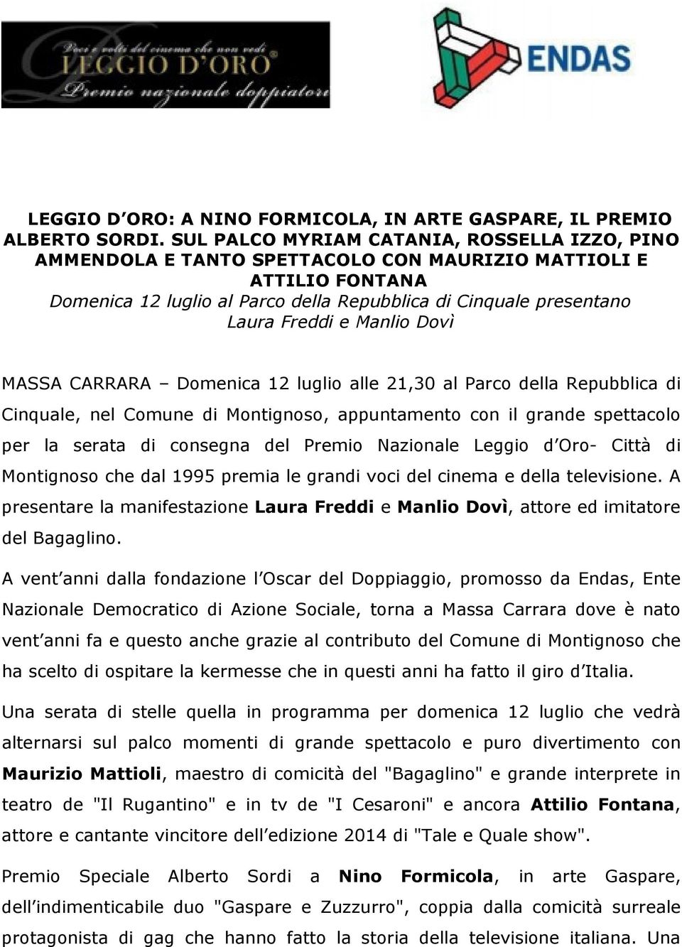 Manlio Dovì MASSA CARRARA Domenica 12 luglio alle 21,30 al Parco della Repubblica di Cinquale, nel Comune di Montignoso, appuntamento con il grande spettacolo per la serata di consegna del Premio