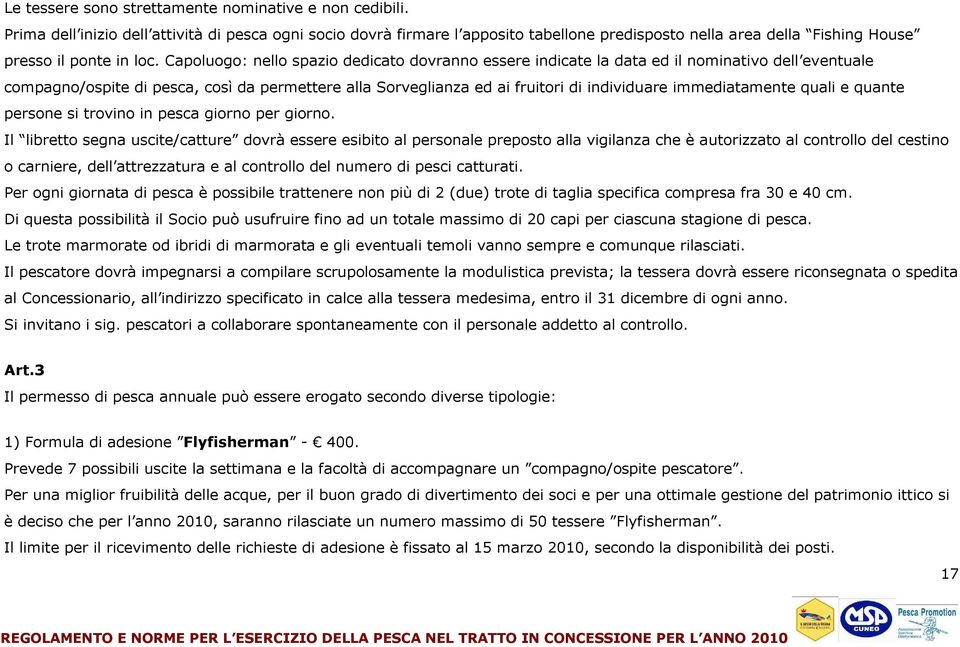 Capoluogo: nello spazio dedicato dovranno essere indicate la data ed il nominativo dell eventuale compagno/ospite di pesca, così da permettere alla Sorveglianza ed ai fruitori di individuare