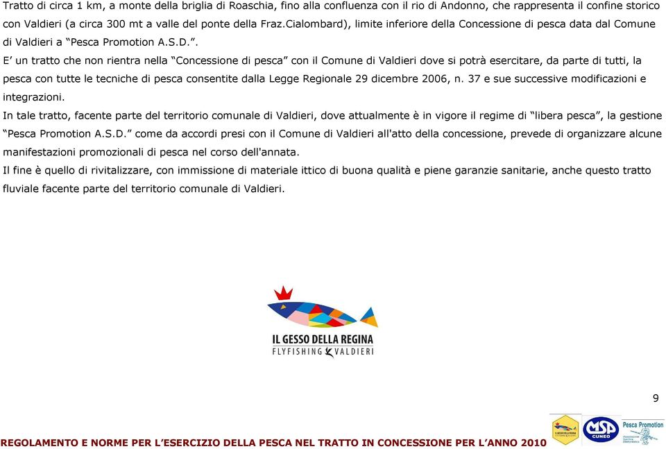 . E un tratto che non rientra nella Concessione di pesca con il Comune di Valdieri dove si potrà esercitare, da parte di tutti, la pesca con tutte le tecniche di pesca consentite dalla Legge