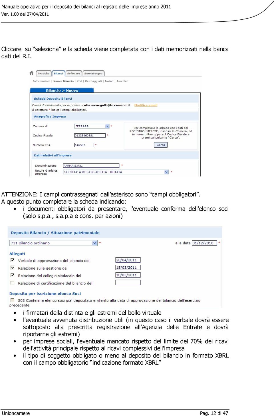 per azioni) i firmatari della distinta e gli estremi del bollo virtuale l'eventuale avvenuta distribuzione utili (in questo caso il verbale dovrà essere sottoposto alla prescritta registrazione all