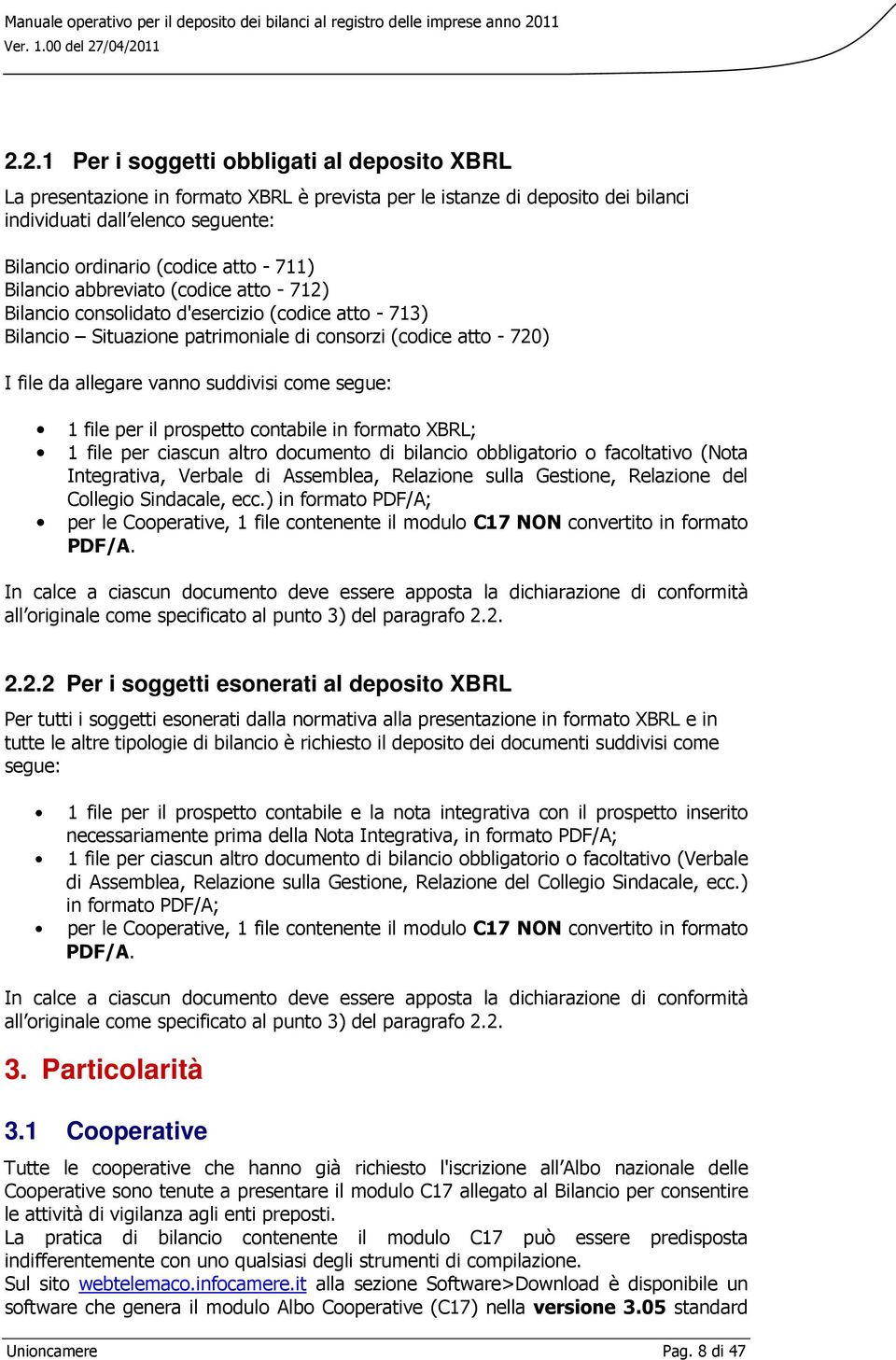 come segue: 1 file per il prospetto contabile in formato XBRL; 1 file per ciascun altro documento di bilancio obbligatorio o facoltativo (Nota Integrativa, Verbale di Assemblea, Relazione sulla