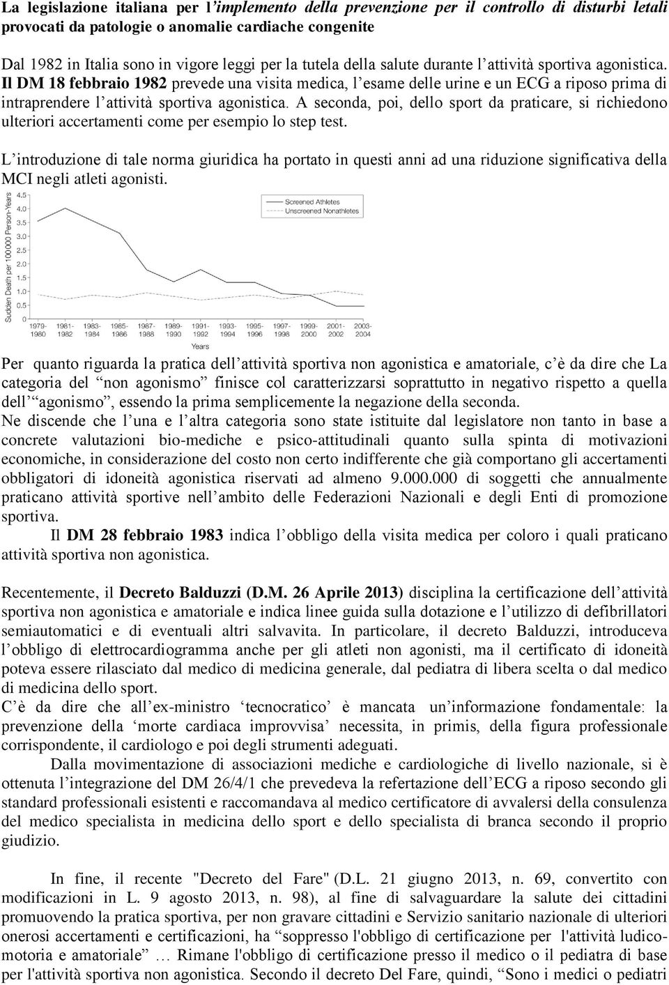 Il DM 18 febbraio 1982 prevede una visita medica, l esame delle urine e un ECG a riposo prima di intraprendere l attività sportiva agonistica.