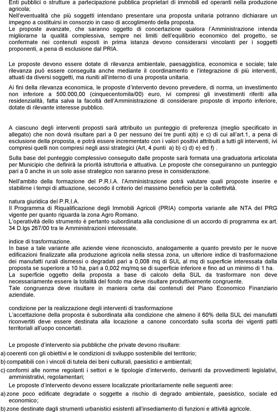 Le proposte avanzate, che saranno oggetto di concertazione qualora l Amministrazione intenda migliorarne la qualità complessiva, sempre nei limiti dell equilibrio economico del progetto, se