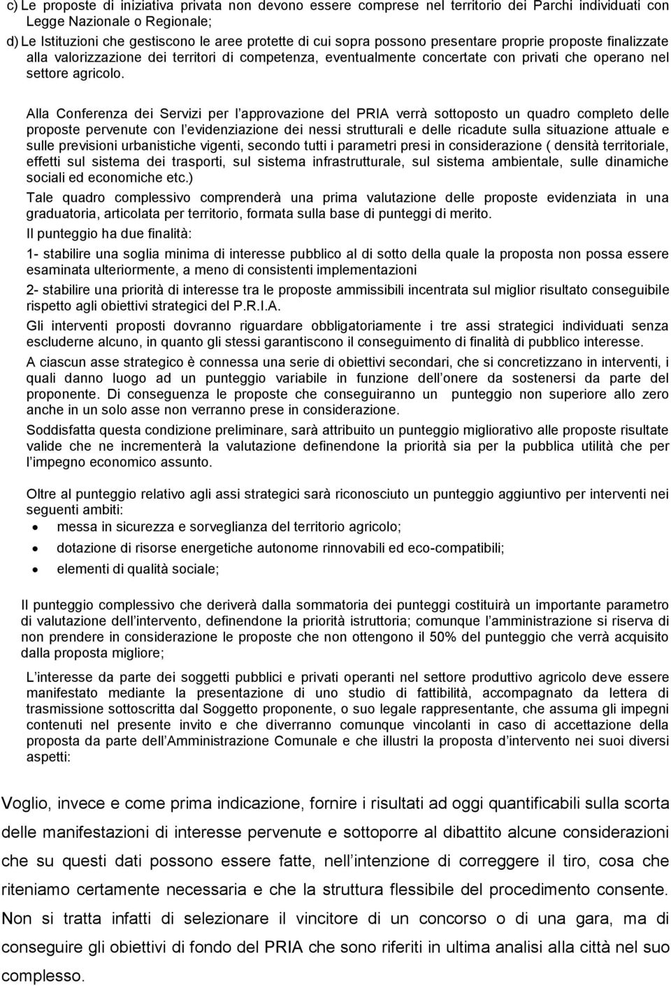 Alla Conferenza dei Servizi per l approvazione del PRIA verrà sottoposto un quadro completo delle proposte pervenute con l evidenziazione dei nessi strutturali e delle ricadute sulla situazione