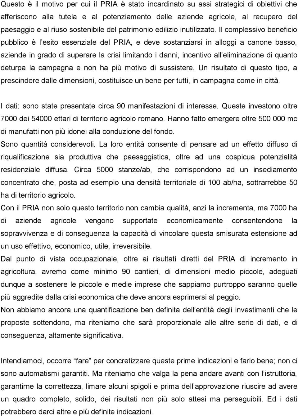 Il complessivo beneficio pubblico è l esito essenziale del PRIA, e deve sostanziarsi in alloggi a canone basso, aziende in grado di superare la crisi limitando i danni, incentivo all eliminazione di