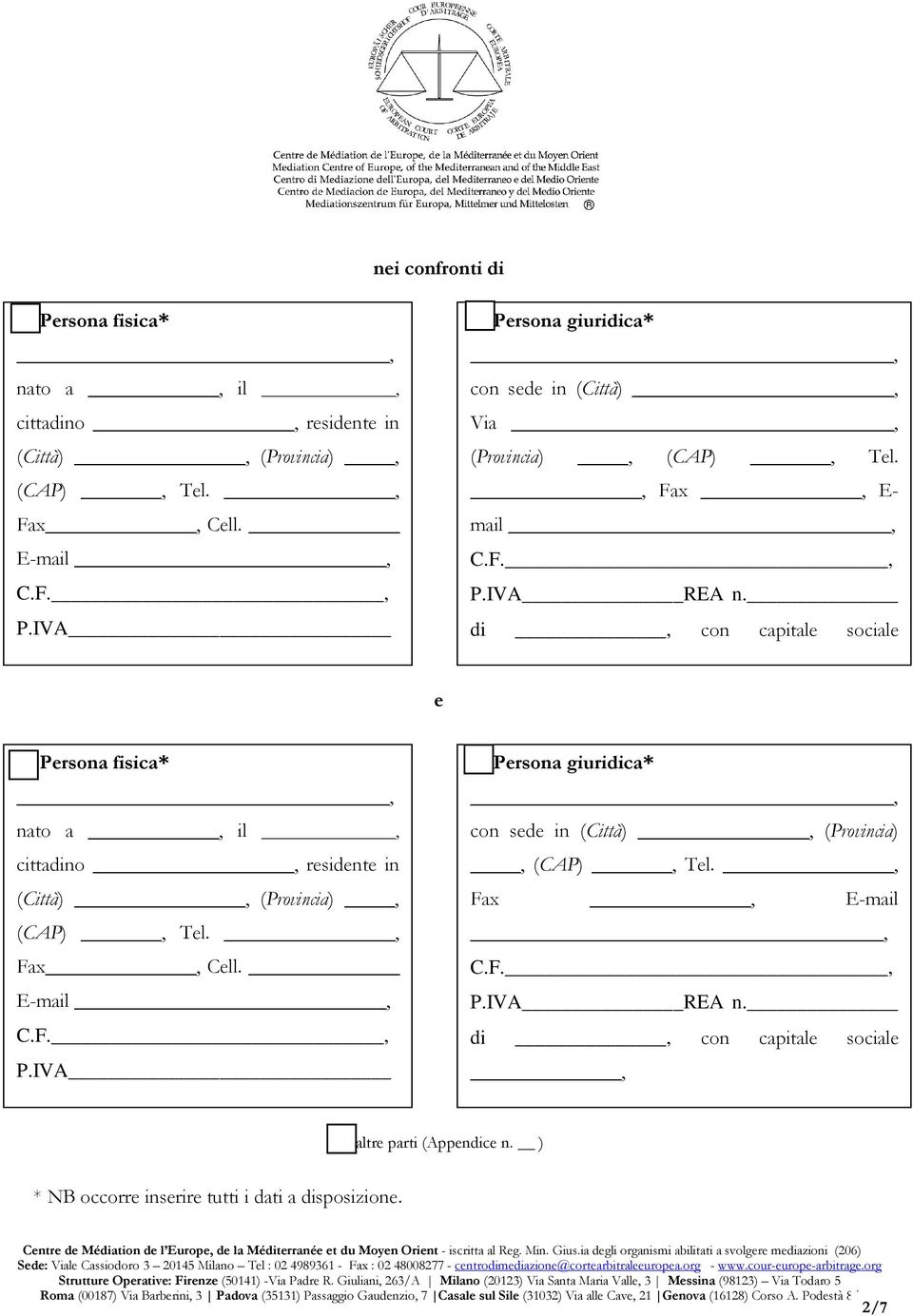 di, con capitale sociale, Persona fisica*, nato a, il, cittadino, residente in (Città), (Provincia), (CAP), Tel., Fax, Cell. E-mail, C.F., P.IVA_ Persona giuridica*, con sede in (Città), (Provincia), (CAP), Tel.
