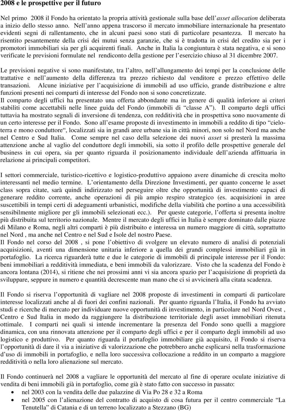 Il mercato ha risentito pesantemente della crisi dei mutui senza garanzie, che si è tradotta in crisi del credito sia per i promotori immobiliari sia per gli acquirenti finali.