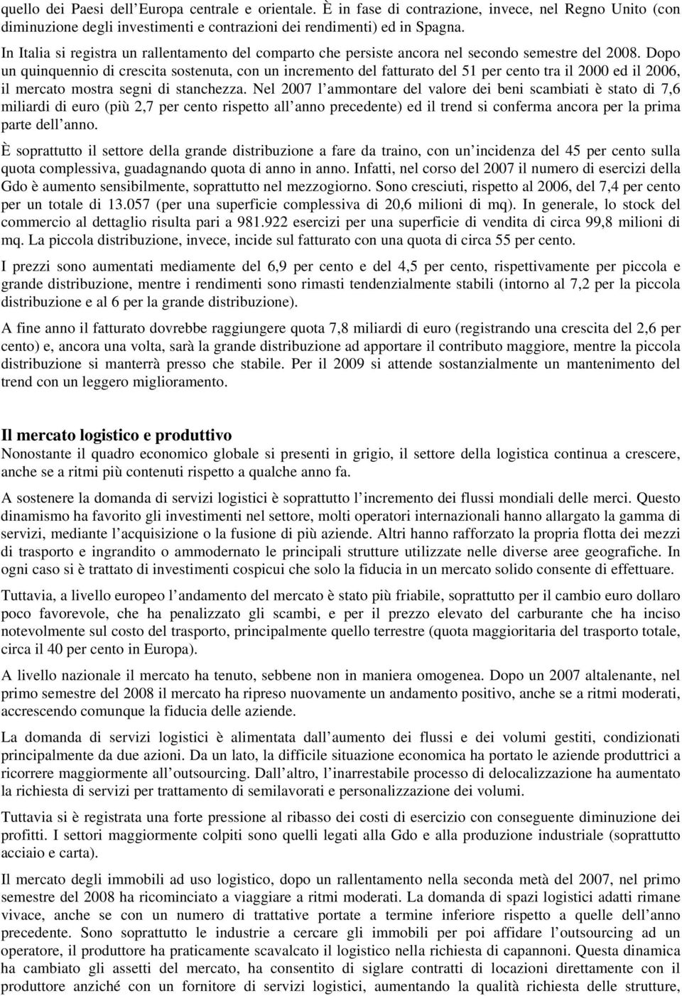 Dopo un quinquennio di crescita sostenuta, con un incremento del fatturato del 51 per cento tra il 2000 ed il 2006, il mercato mostra segni di stanchezza.