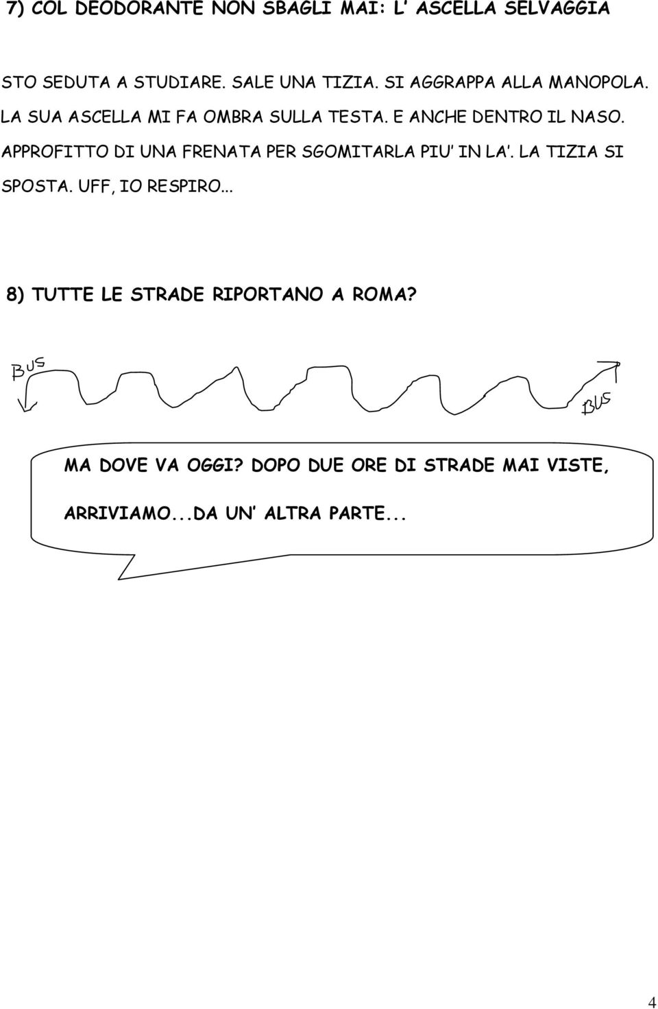 APPROFITTO DI UNA FRENATA PER SGOMITARLA PIU IN LA. LA TIZIA SI SPOSTA. UFF, IO RESPIRO.