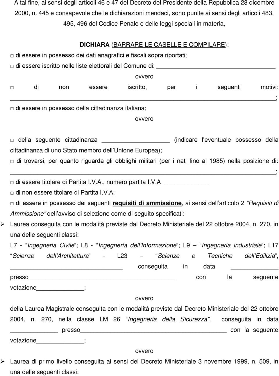 essere in possesso dei dati anagrafici e fiscali sopra riportati; di essere iscritto nelle liste elettorali del Comune di: di non essere iscritto, per i seguenti motivi: ; di essere in possesso della