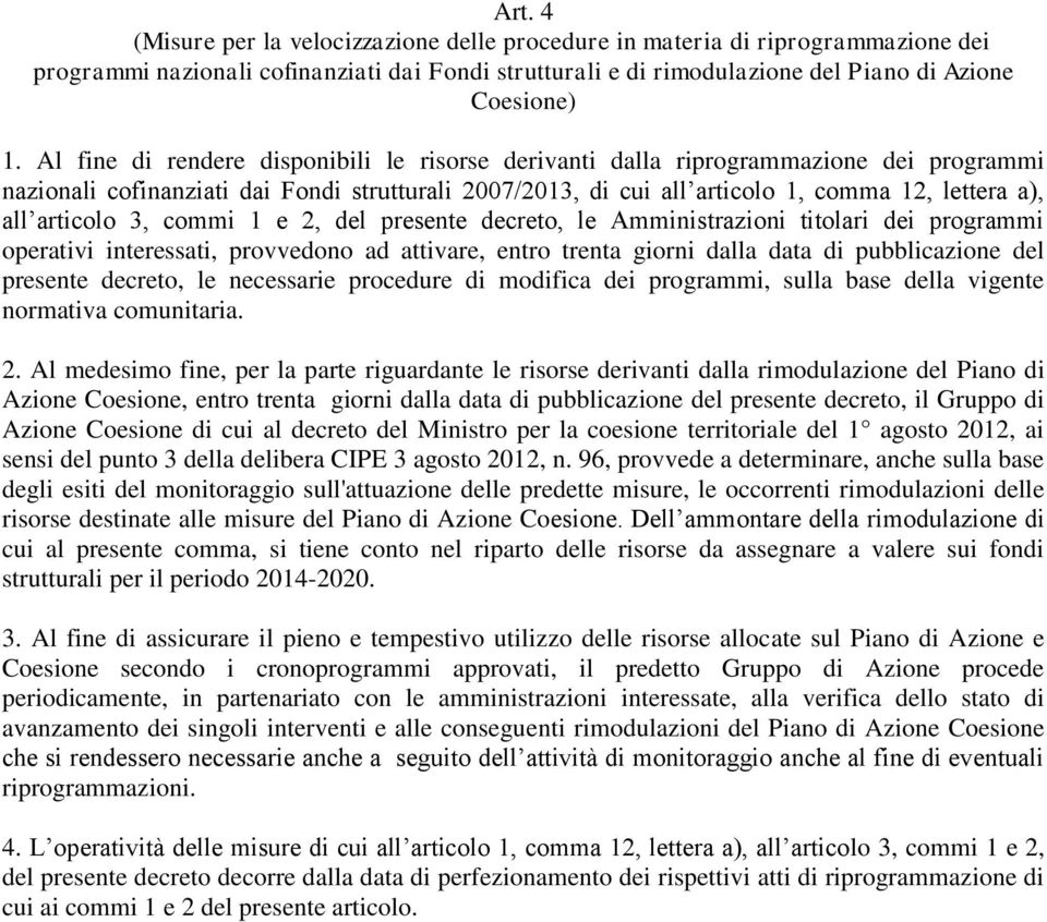 articolo 3, commi 1 e 2, del presente decreto, le Amministrazioni titolari dei programmi operativi interessati, provvedono ad attivare, entro trenta giorni dalla data di pubblicazione del presente