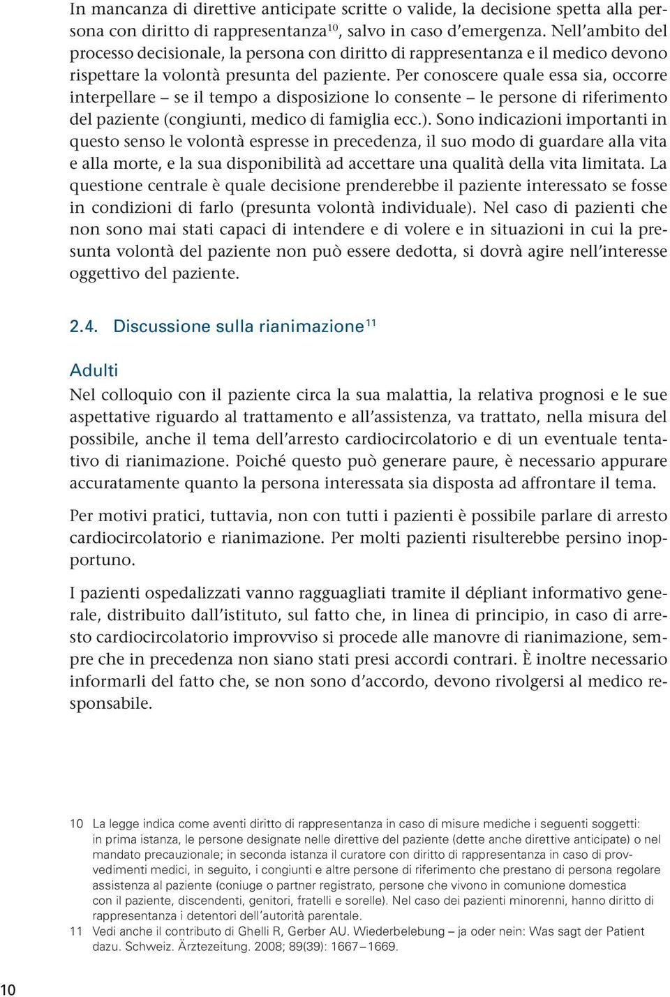 Per conoscere quale essa sia, occorre interpellare se il tempo a disposizione lo consente le persone di riferimento del paziente (congiunti, medico di famiglia ecc.).