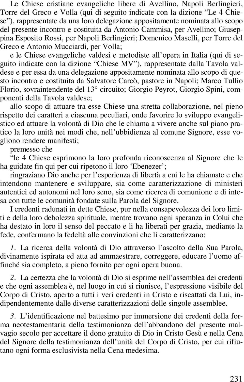 Antonio Mucciardi, per Volla; e le Chiese evangeliche valdesi e metodiste all opera in Italia (qui di seguito indicate con la dizione Chiese MV ), rappresentate dalla Tavola valdese e per essa da una