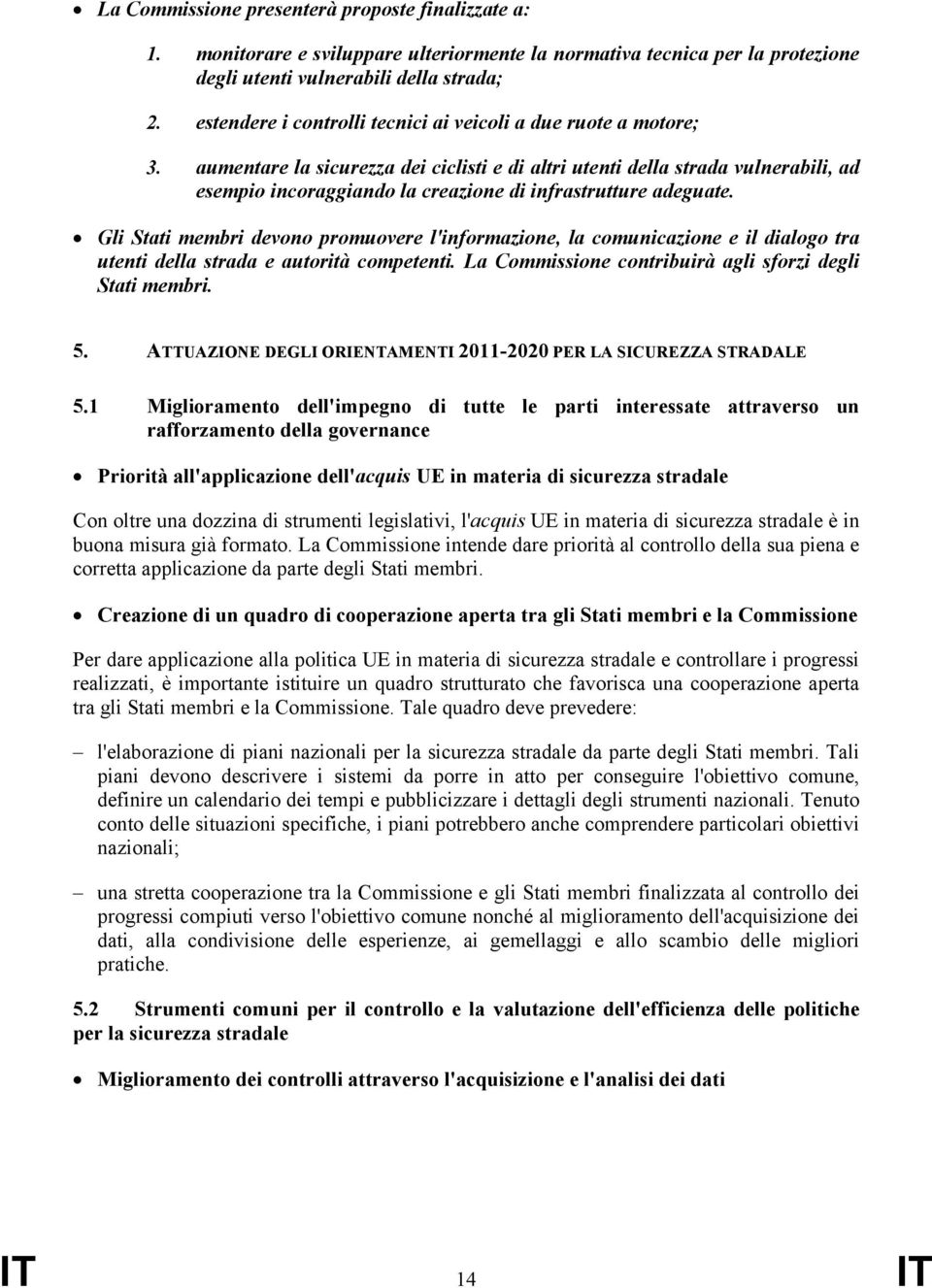 aumentare la sicurezza dei ciclisti e di altri utenti della strada vulnerabili, ad esempio incoraggiando la creazione di infrastrutture adeguate.