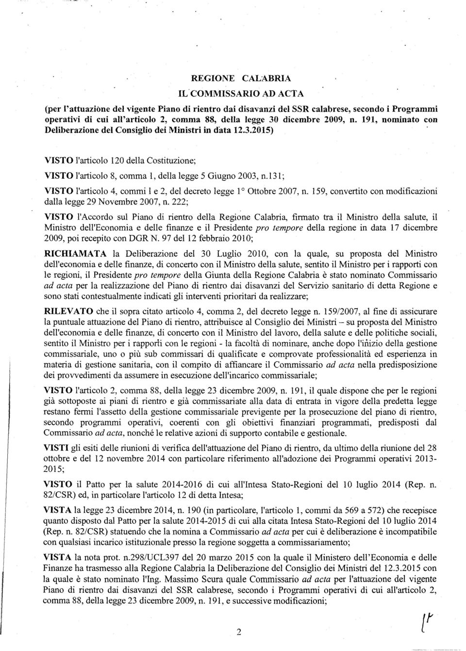 131; VISTO l'articolo 4, commi l e 2, del decreto legge 1 0 Ottobre 2007, n. 159, convertito con modificazioni dalla legge 29 Novembre 2007, n.