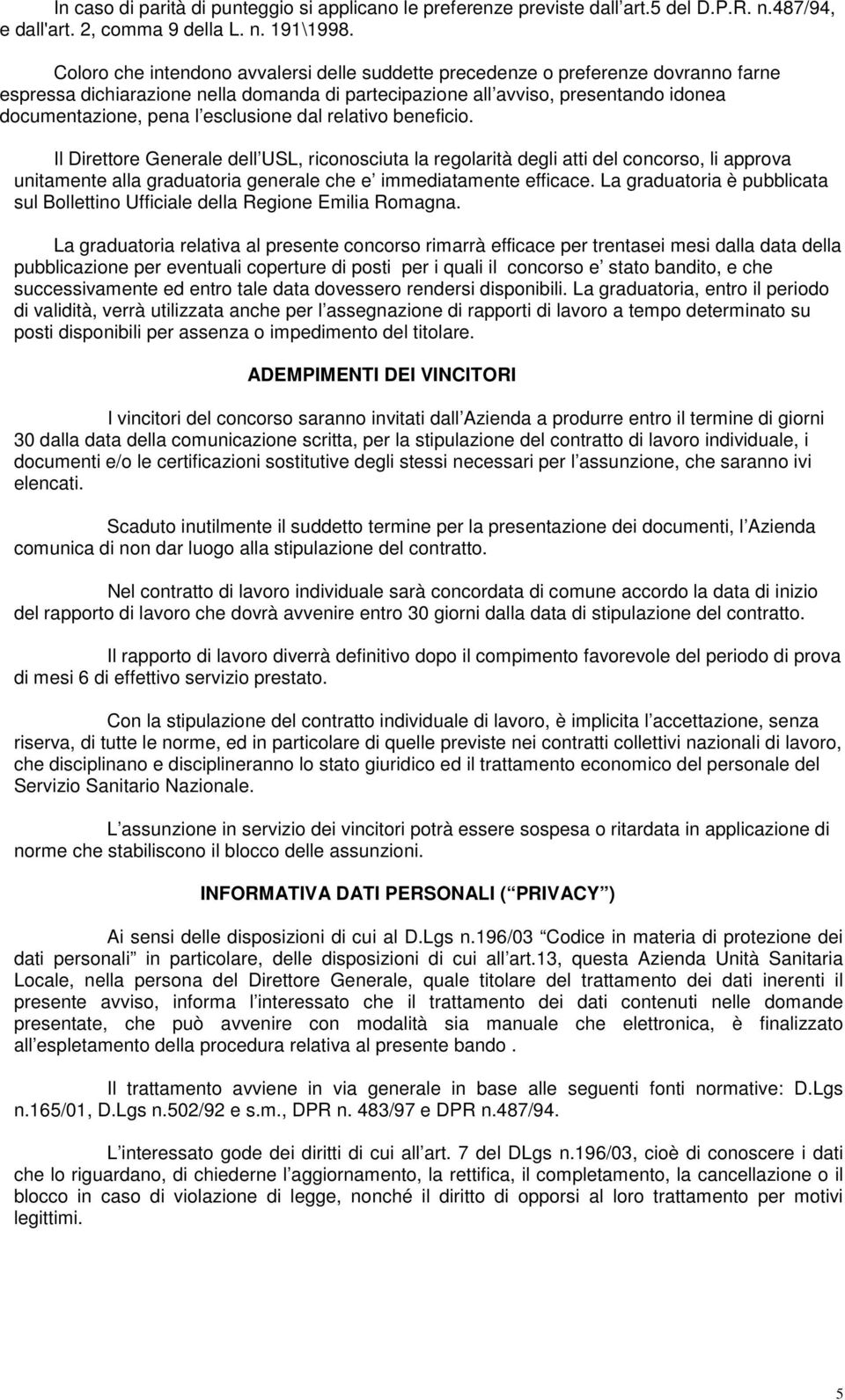 esclusione dal relativo beneficio. Il Direttore Generale dell USL, riconosciuta la regolarità degli atti del concorso, li approva unitamente alla graduatoria generale che e immediatamente efficace.