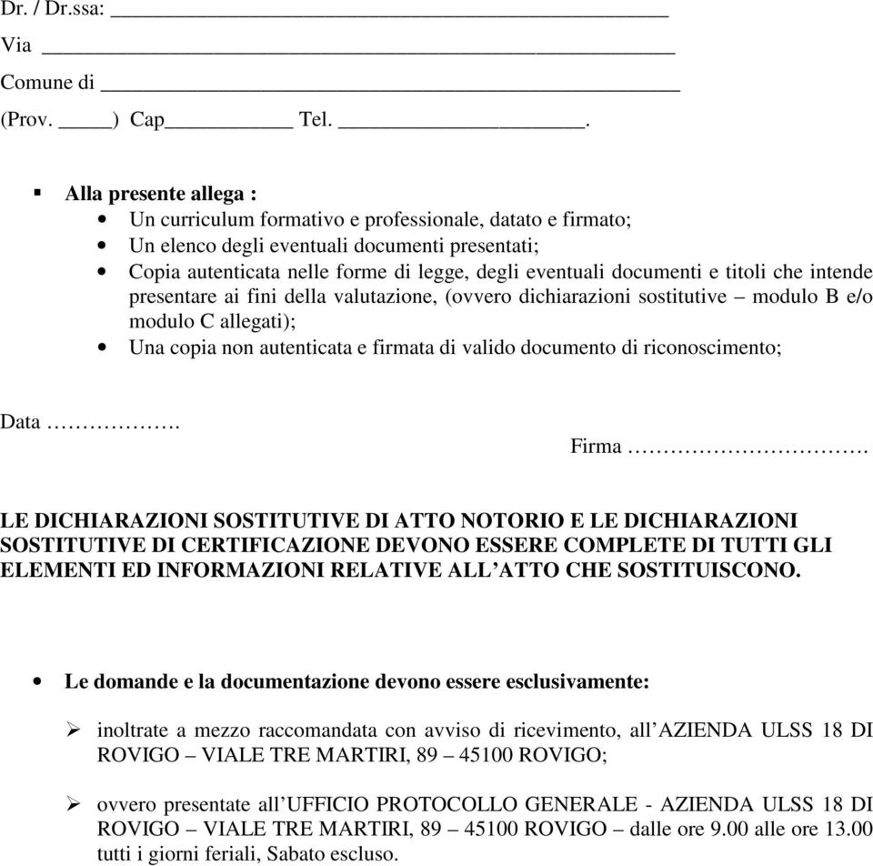 titoli che intende presentare ai fini della valutazione, (ovvero dichiarazioni sostitutive modulo B e/o modulo C allegati); Una copia non autenticata e firmata di valido documento di riconoscimento;