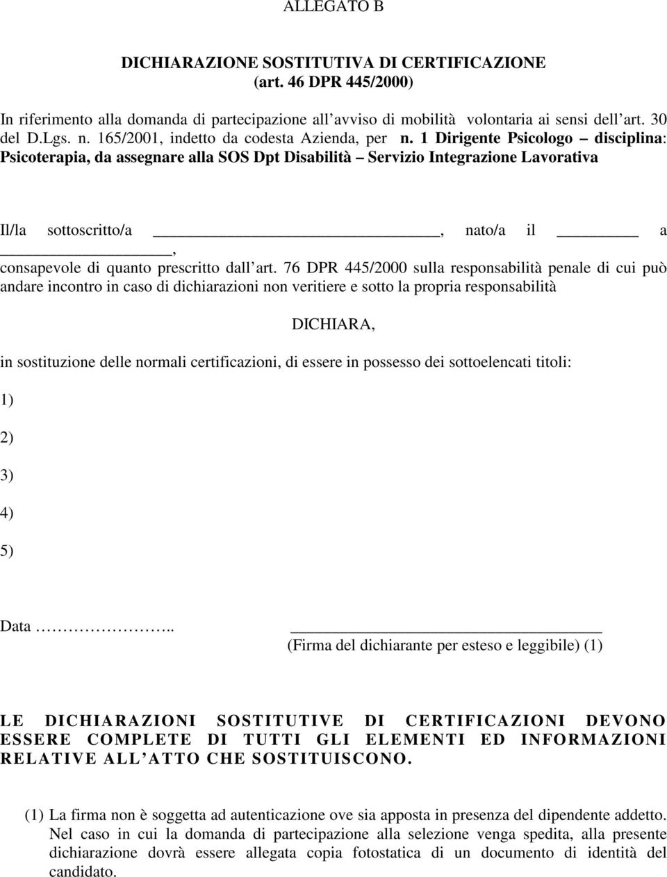 1 Dirigente Psicologo disciplina: Psicoterapia, da assegnare alla SOS Dpt Disabilità Servizio Integrazione Lavorativa Il/la sottoscritto/a, nato/a il a, consapevole di quanto prescritto dall art.