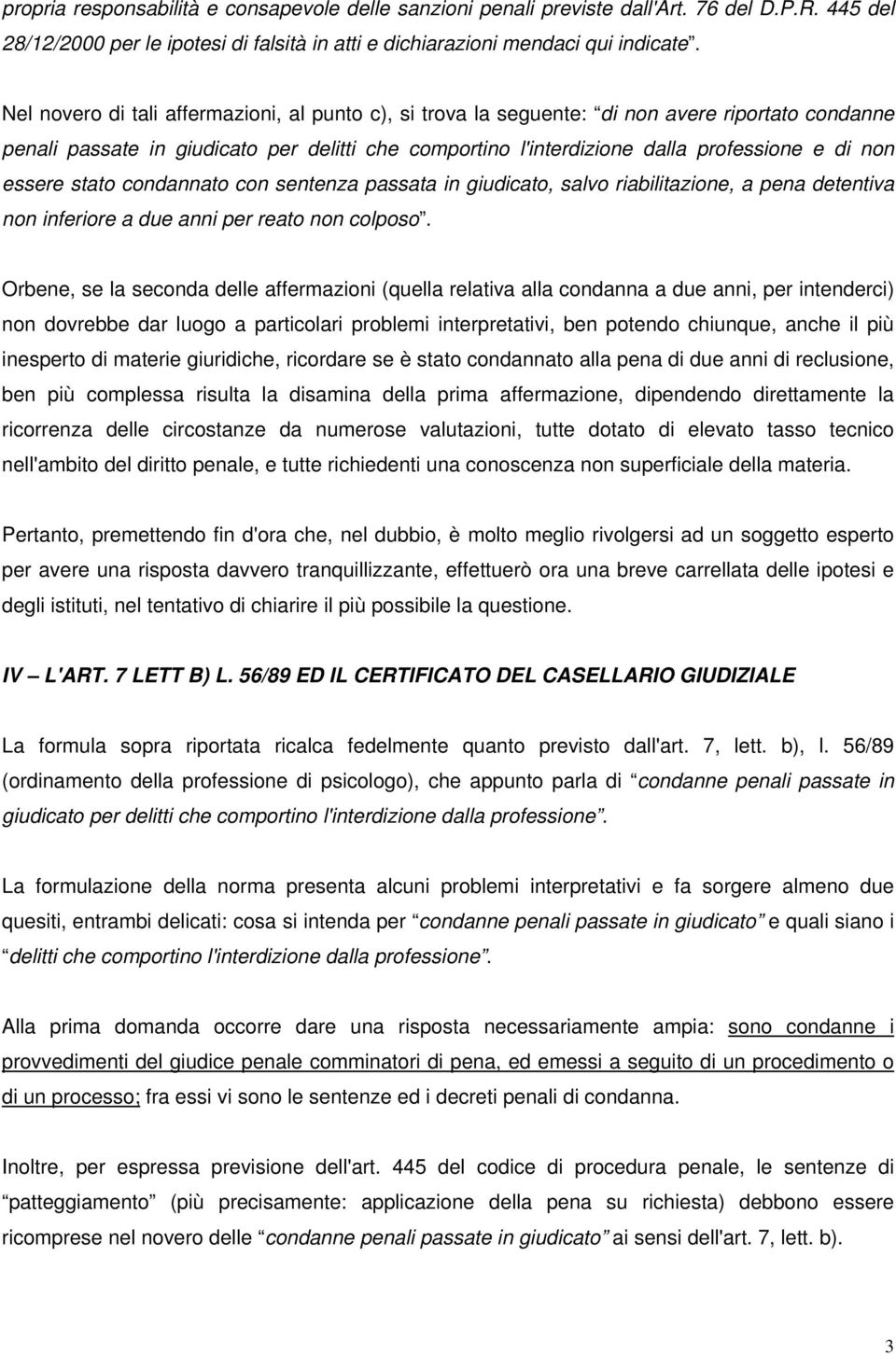 essere stato condannato con sentenza passata in giudicato, salvo riabilitazione, a pena detentiva non inferiore a due anni per reato non colposo.