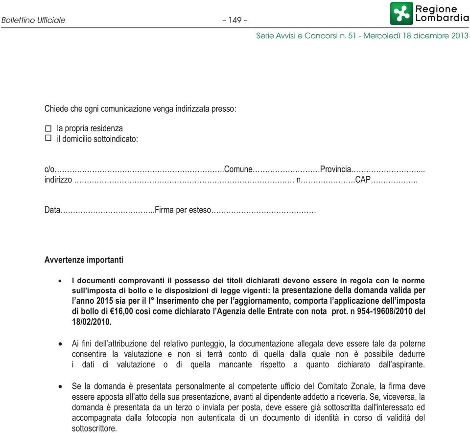 presentazione della domanda valida per l anno 2015 sia per il I Inserimento che per l aggiornamento, comporta l applicazione dell imposta di bollo di 16,00 così come dichiarato l Agenzia delle