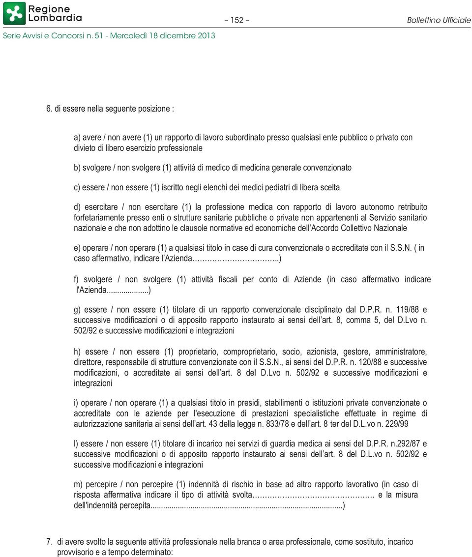 non svolgere (1) attività di medico di medicina generale convenzionato c) essere / non essere (1) iscritto negli elenchi dei medici pediatri di libera scelta d) esercitare / non esercitare (1) la