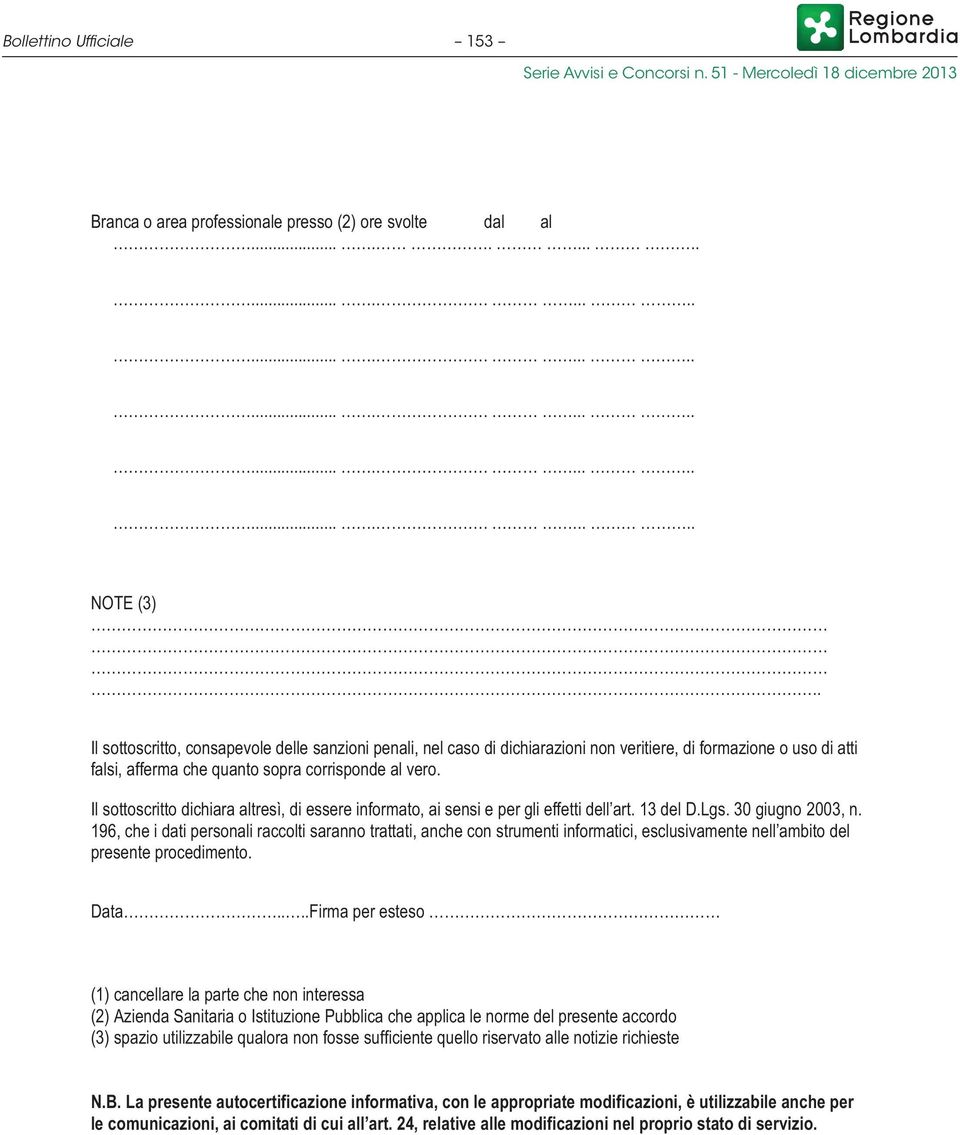 Il sottoscritto dichiara altresì, di essere informato, ai sensi e per gli effetti dell art. 13 del D.Lgs. 30 giugno 2003, n.