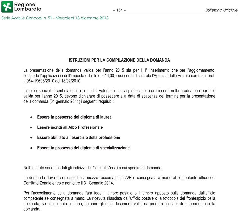 I medici specialisti ambulatoriali e i medici veterinari che aspirino ad essere inseriti nella graduatoria per titoli valida per l anno 2015, devono dichiarare di possedere alla data di scadenza del