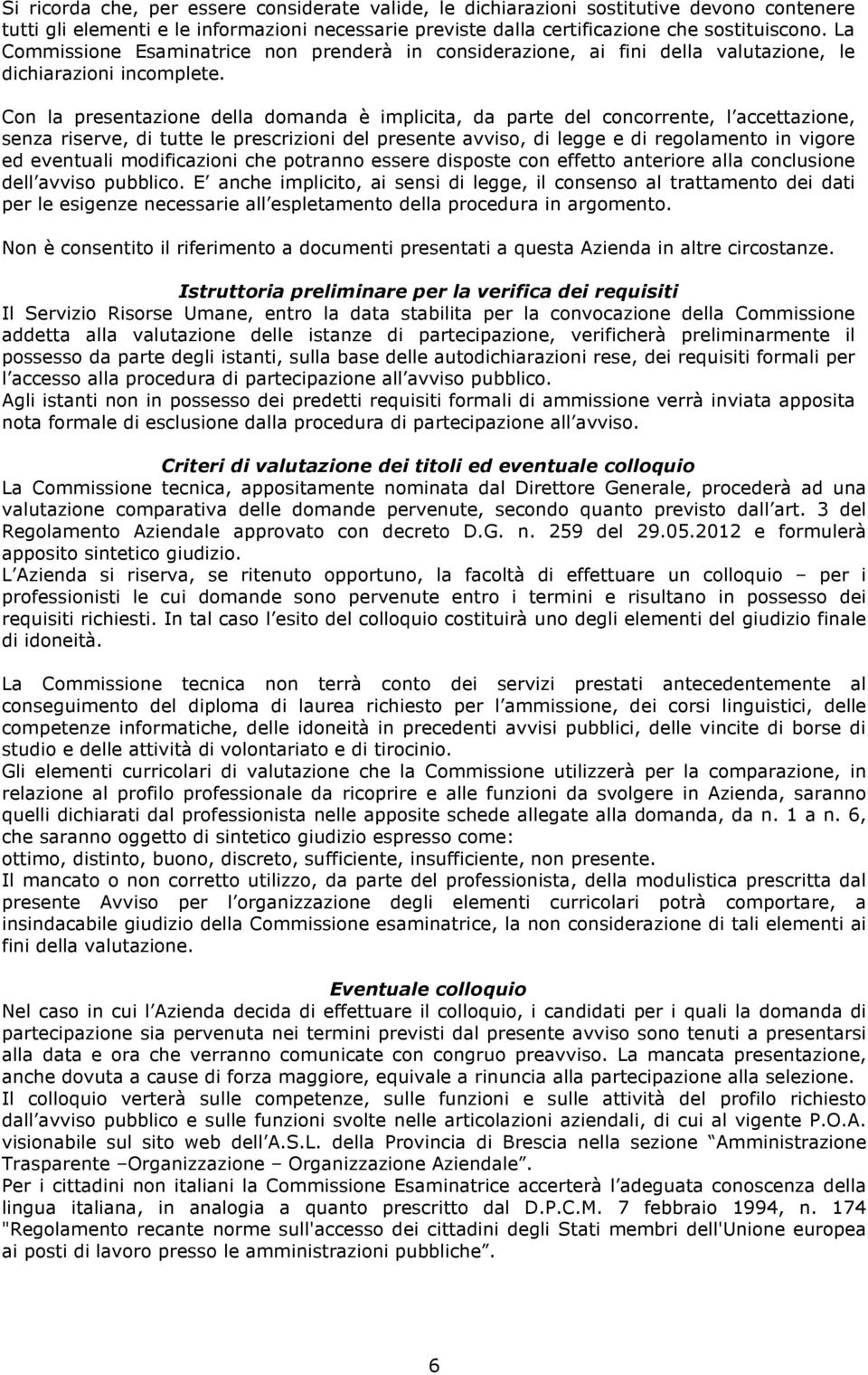 Con la presentazione della domanda è implicita, da parte del concorrente, l accettazione, senza riserve, di tutte le prescrizioni del presente avviso, di legge e di regolamento in vigore ed eventuali