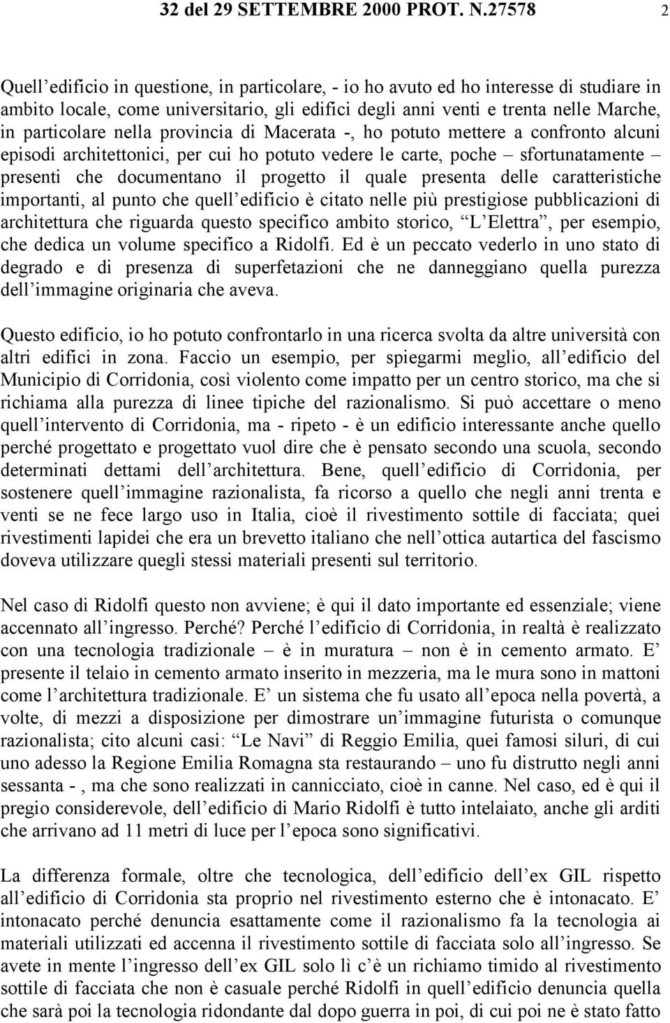 nella provincia di Macerata -, ho potuto mettere a confronto alcuni episodi architettonici, per cui ho potuto vedere le carte, poche sfortunatamente presenti che documentano il progetto il quale