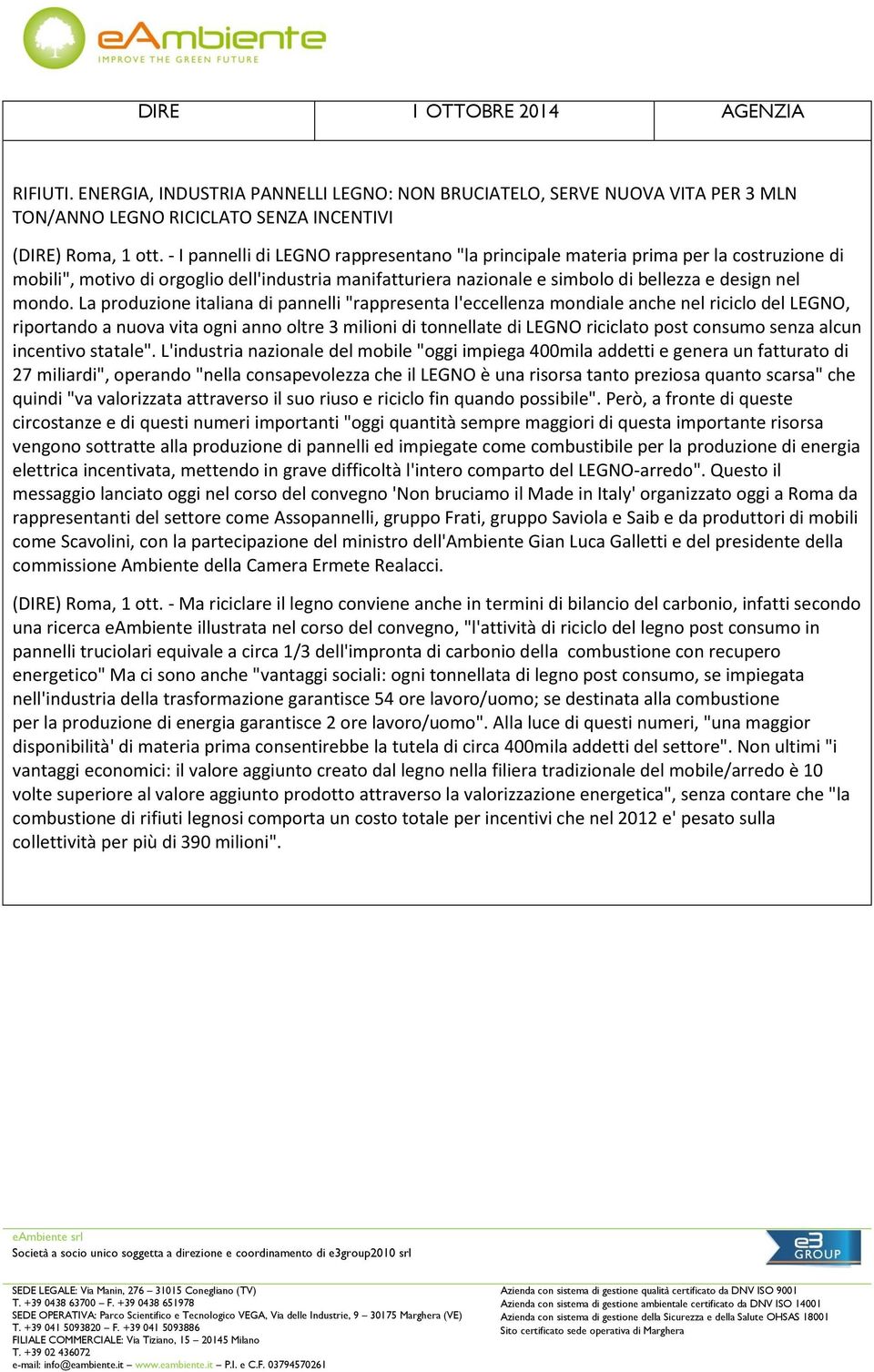 La produzione italiana di pannelli "rappresenta l'eccellenza mondiale anche nel riciclo del LEGNO, riportando a nuova vita ogni anno oltre 3 milioni di tonnellate di LEGNO riciclato post consumo