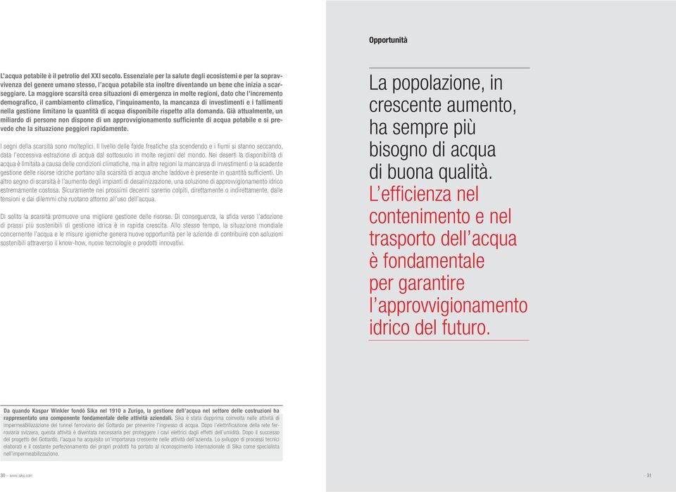 La maggiore scarsità crea situazioni di emergenza in molte regioni, dato che l incremento demografico, il cambiamento climatico, l inquinamento, la mancanza di investimenti e i fallimenti nella