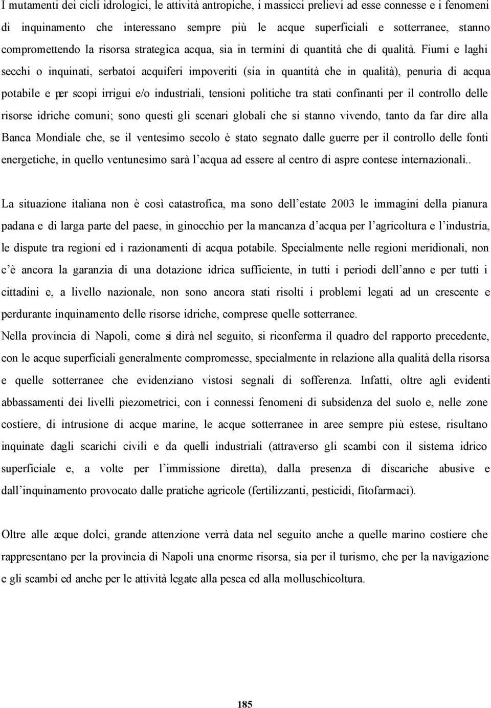 Fiumi e laghi secchi o inquinati, serbatoi acquiferi impoveriti (sia in quantità che in qualità), penuria di acqua potabile e per scopi irrigui e/o industriali, tensioni politiche tra stati