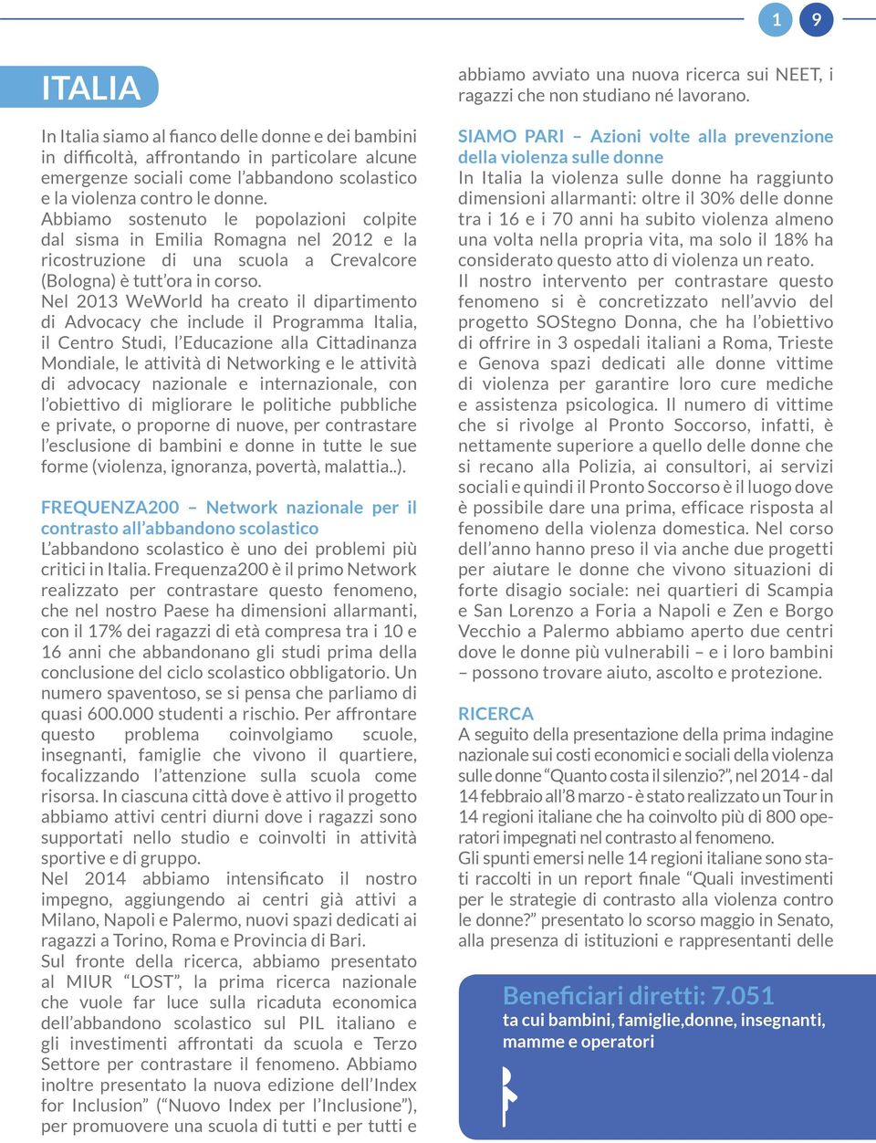 Nel 2013 WeWorld ha creato il dipartimento di Advocacy che include il Programma Italia, il Centro Studi, l Educazione alla Cittadinanza Mondiale, le attività di Networking e le attività di advocacy