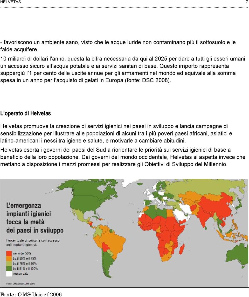 Questo importo rappresenta suppergiù l 1 per cento delle uscite annue per gli armamenti nel mondo ed equivale alla somma spesa in un anno per l acquisto di gelati in Europa (fonte: DSC 2008).