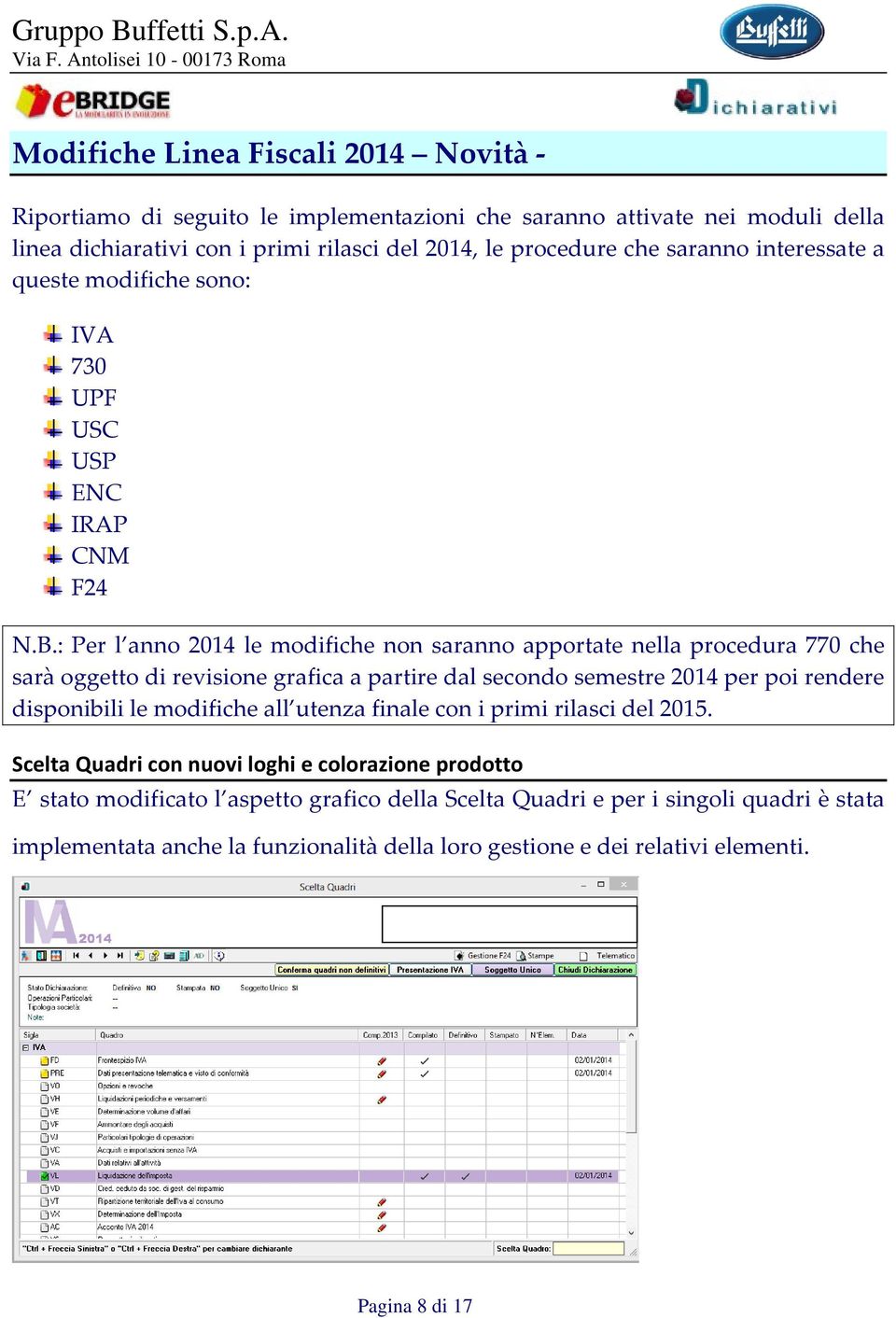 : Per l anno 2014 le modifiche non saranno apportate nella procedura 770 che sarà oggetto di revisione grafica a partire dal secondo semestre 2014 per poi rendere disponibili le