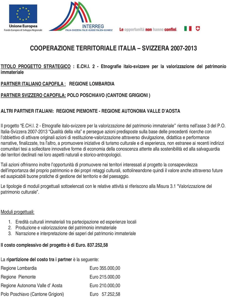 ORIALE ITALIA SVIZZERA 2007-2013 TITOLO PROGETTO STRATEGICO : E.CH.I. 2 - Etnografie italo-svizzere per la valorizzazione del patrimonio immateriale PARTNER ITALIANO CAPOFILA : REGIONE LOMBARDIA