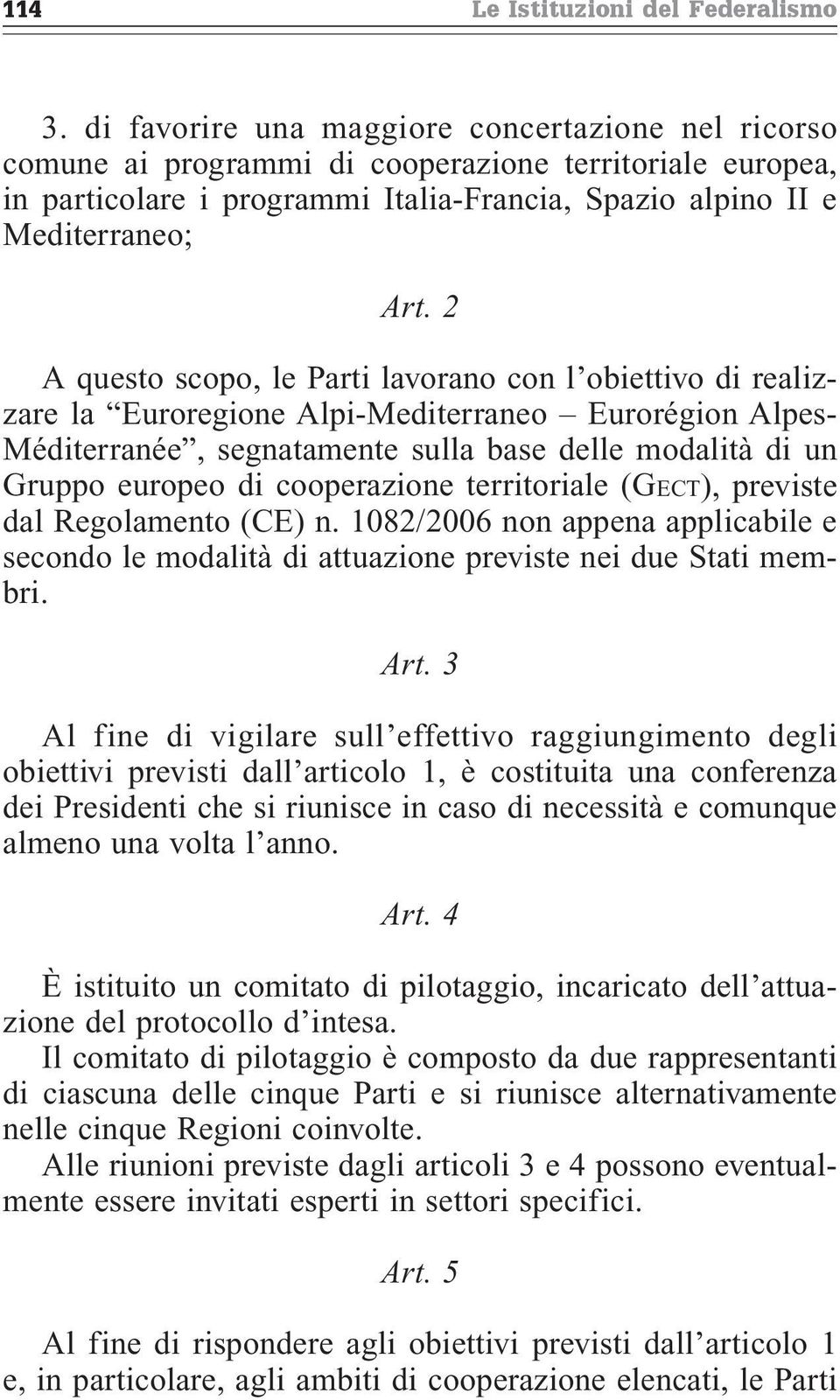 2 A questo scopo, le Parti lavorano con l obiettivo di realizzare la Euroregione Alpi-Mediterraneo Eurorégion Alpes- Méditerranée, segnatamente sulla base delle modalità di un Gruppo europeo di