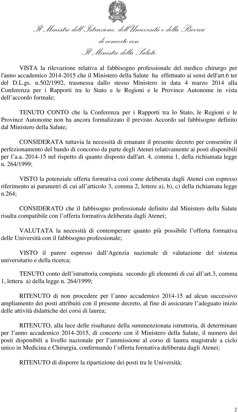 Conferenza per i Rapporti tra lo Stato, le Regioni e le Province Autonome non ha ancora formalizzato il previsto Accordo sul fabbisogno definito dal Ministero della Salute; CONSIDERATA tuttavia la