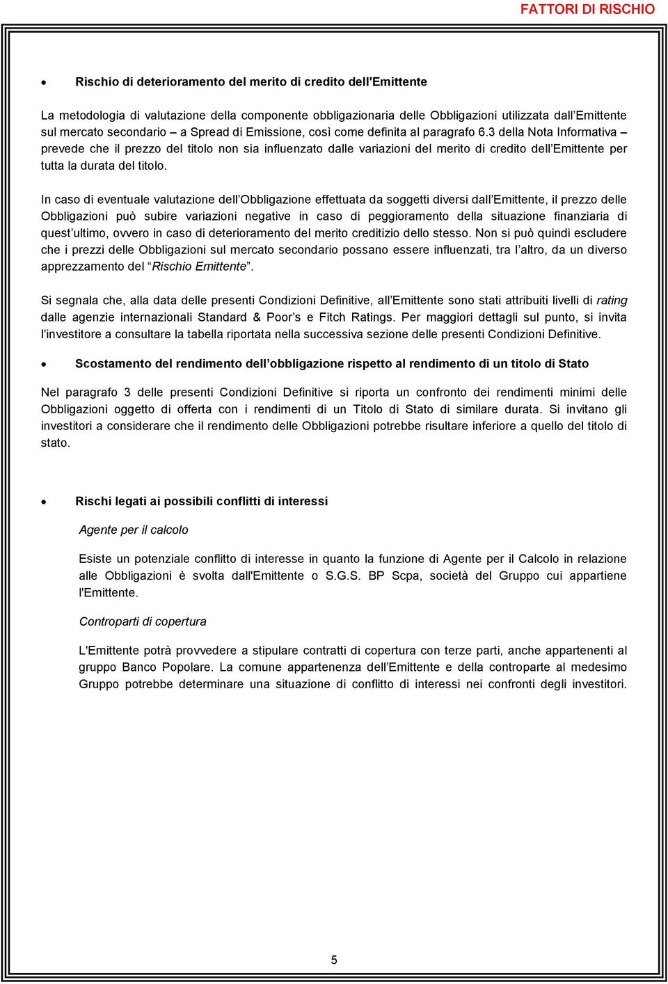 3 della Nota Informativa prevede che il prezzo del titolo non sia influenzato dalle variazioni del merito di credito dell Emittente per tutta la durata del titolo.