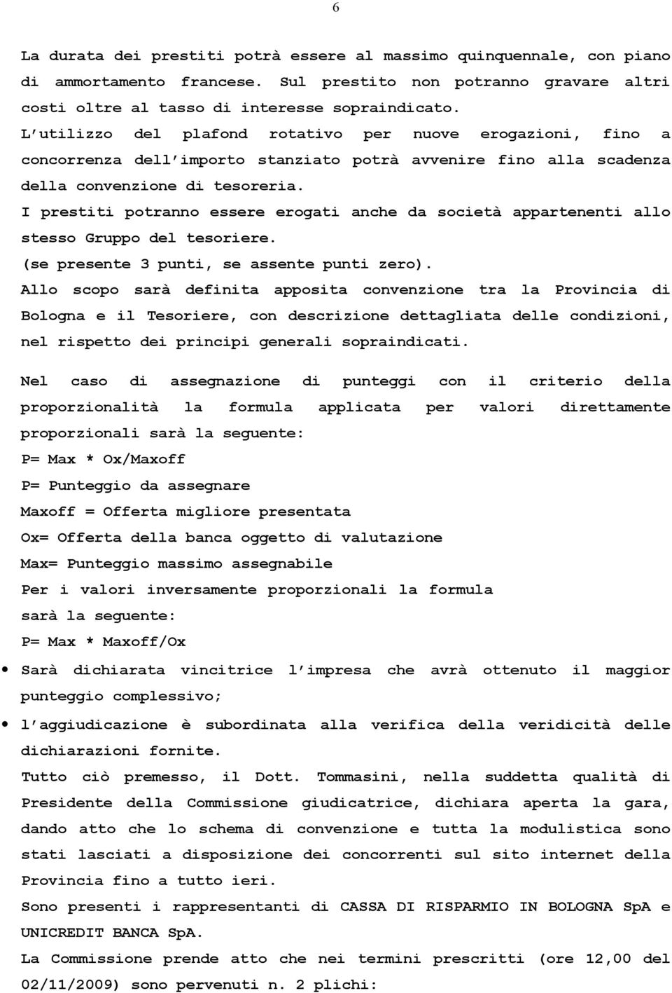 I prestiti potranno essere erogati anche da società appartenenti allo stesso Gruppo del tesoriere. (se presente 3 punti, se assente punti zero).