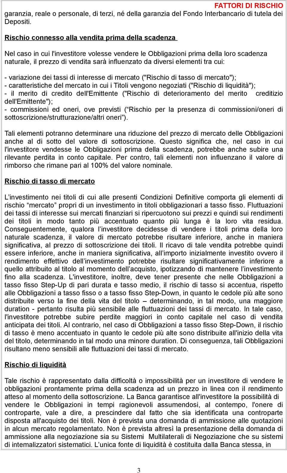 elementi tra cui: - variazione dei tassi di interesse di mercato ("Rischio di tasso di mercato"); - caratteristiche del mercato in cui i Titoli vengono negoziati ("Rischio di liquidità"); - il merito