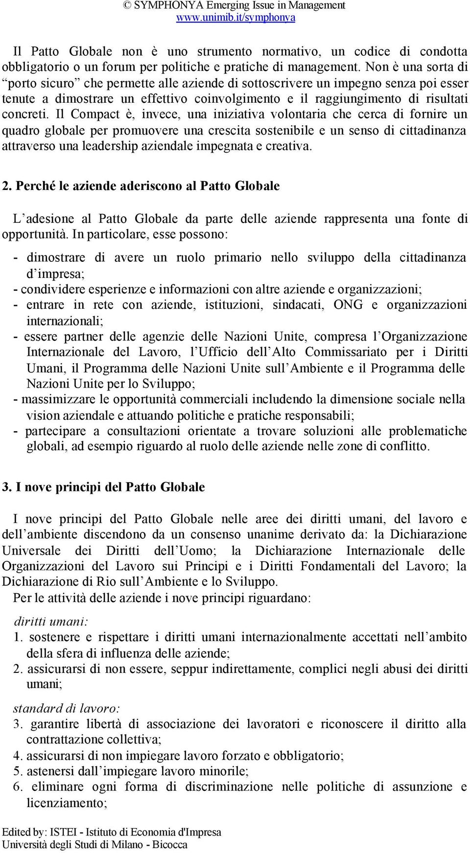 Il Compact è, invece, una iniziativa volontaria che cerca di fornire un quadro globale per promuovere una crescita sostenibile e un senso di cittadinanza attraverso una leadership aziendale impegnata