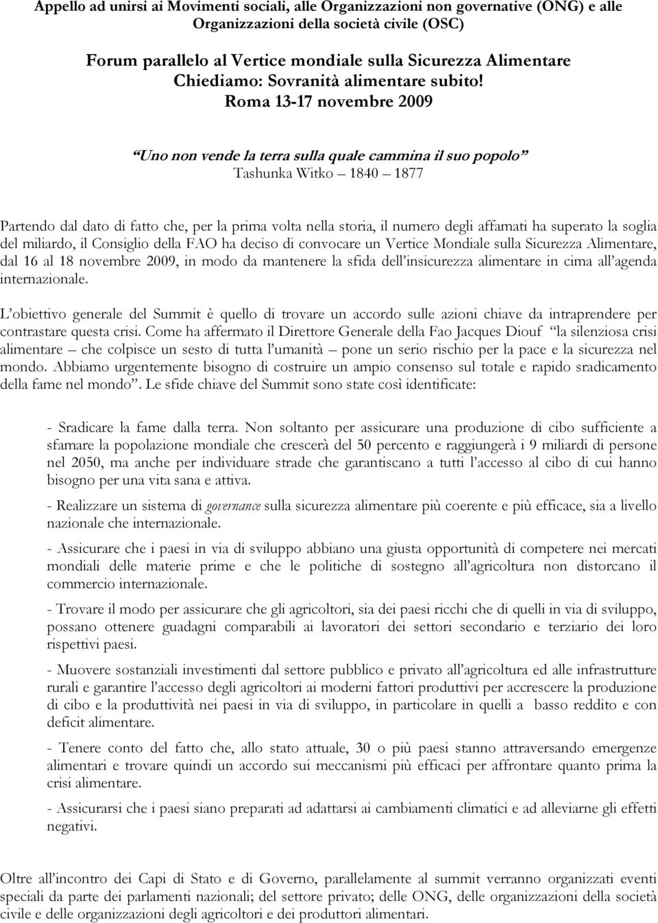 Roma 13-17 novembre 2009 Uno non vende la terra sulla quale cammina il suo popolo Tashunka Witko 1840 1877 Partendo dal dato di fatto che, per la prima volta nella storia, il numero degli affamati ha