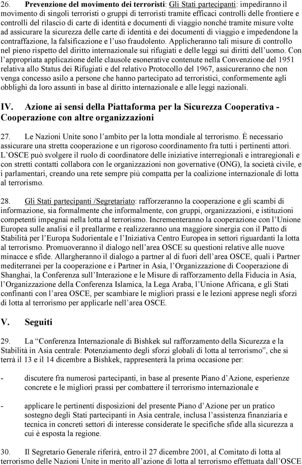 falsificazione e l uso fraudolento. Applicheranno tali misure di controllo nel pieno rispetto del diritto internazionale sui rifugiati e delle leggi sui diritti dell uomo.