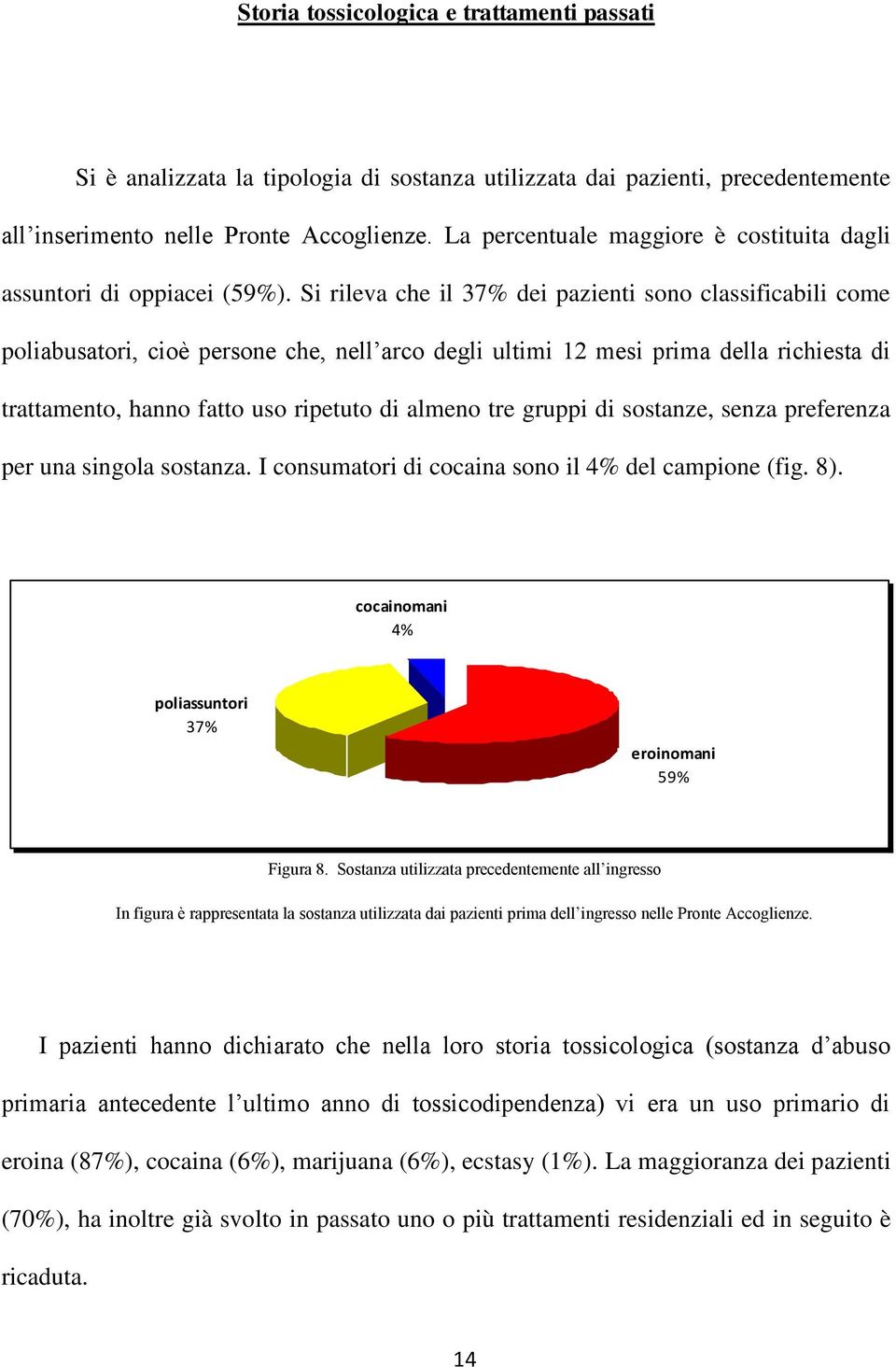 Si rileva che il 37% dei pazienti sono classificabili come poliabusatori, cioè persone che, nell arco degli ultimi 12 mesi prima della richiesta di trattamento, hanno fatto uso ripetuto di almeno tre